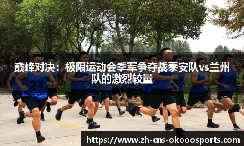 巅峰对决：极限运动会季军争夺战泰安队vs兰州队的激烈较量